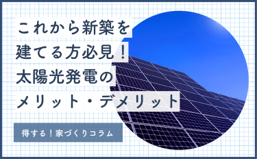 これから新築を建てる方必見！ 太陽光発電のメリット・デメリット