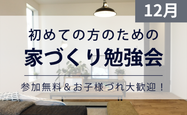 ［12月］初めての方のための家づくり勉強会【完全予約制】